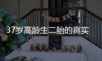 37歲高齡生二胎的真實感受：不后悔可是身體承受了太多