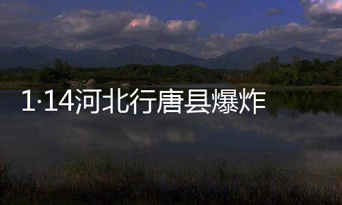 1·14河北行唐縣爆炸事件(關于1·14河北行唐縣爆炸事件簡述)