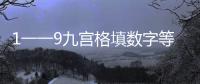 1一一9九宮格填數字等于15（1一一9九宮格數獨口訣）