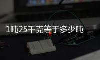 1噸25千克等于多少噸（5千克等于多少噸）