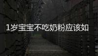 1歲寶寶不吃奶粉應該如何辦