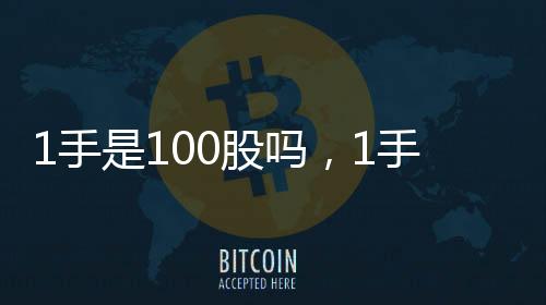 1手是100股嗎，1手是多少股票