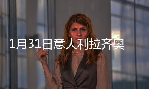 1月31日意大利拉齊奧疫情最新消息