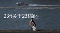 23f(關于23f簡述)