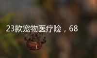 23款寵物醫(yī)療險，6844萬“鏟屎官”如何選？