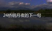 24橋明月夜的下一句 24橋明月夜下一句詩是什么