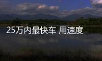 25萬內最快車 用速度把熱天氣甩在身后！