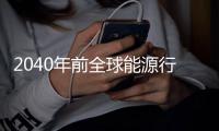 2040年前全球能源行業(yè)需高達(dá)40萬億美元投資