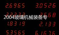 2004玻璃機械裝備專業委員會行業年會通知,行業資訊