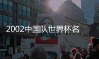 2002中國隊世界杯名單評測：優勢與不足