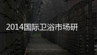 2014國(guó)際衛(wèi)浴市場(chǎng)研究調(diào)查