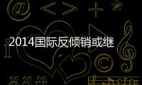 2014國際反傾銷或繼續(xù) 陶企如何出國門