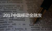 2017中國移動金融發展大會(關于2017中國移動金融發展大會簡述)