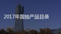 2017年國抽產(chǎn)品目錄出爐 坐便器、水嘴及花灑在列