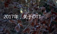 2017年，關于OTT“那點事兒” 勾正數據&當貝市場聯合發布