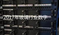 2017年玻璃行業(yè)數(shù)字盤(pán)點(diǎn),行業(yè)資訊