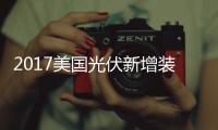 2017美國光伏新增裝機10.6GW 同比下降10%,行業(yè)資訊