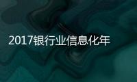2017銀行業信息化年度成果報告(關于2017銀行業信息化年度成果報告簡述)