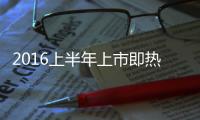2016上半年上市即熱銷的新車盤點