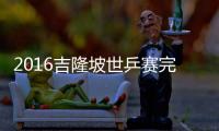 2016吉隆坡世乒賽完全賽程 28日開賽3月6日爭冠