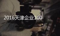 2016天津企業100強排序發布