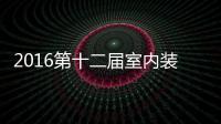 2016第十二屆室內(nèi)裝飾博覽會(huì)五一開幕