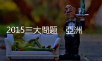 2015三大問題　亞洲風(fēng)險最高｜天下雜誌