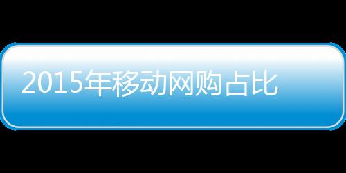 2015年移動(dòng)網(wǎng)購(gòu)占比首超PC端