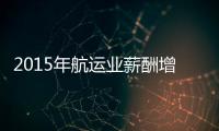 2015年航運業薪酬增長7.1%，為6年來最低（附圖）
