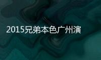 2015兄弟本色廣州演唱會(huì)(關(guān)于2015兄弟本色廣州演唱會(huì)簡(jiǎn)述)