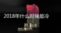 2018年什么時(shí)候最冷 2018年哪個(gè)月最冷