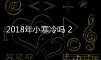 2018年小寒冷嗎 2018年小寒會(huì)下雪嗎