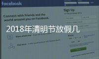 2018年清明節放假幾天（2018年清明節放假）