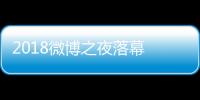 2018微博之夜落幕 大咖云集共慶新浪20年