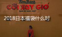2018日本福袋什么時(shí)候出 2018日本福袋攻略