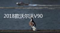 2018款沃爾沃V90在美接受預定 起價合35萬元