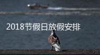 2018節假日放假安排（2018節假日）