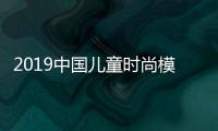 2019中國兒童時尚模特大賽圓滿閉幕