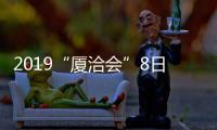 2019“廈洽會”8日開幕 泉州50個項目可望簽約