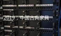2019，中國古典家具企業以態度制勝