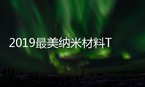 2019最美納米材料TOP10 – 材料牛