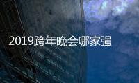 2019跨年晚會(huì)哪家強(qiáng)？ 優(yōu)酷包攬10臺(tái)晚會(huì)打造最全跨年內(nèi)容矩陣