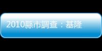 2010縣市調(diào)查：基隆市民最想逃離｜天下雜誌