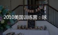 2010美國(guó)訓(xùn)練營(yíng)：球隊(duì)抵達(dá)達(dá)拉斯