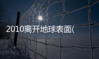 2010離開地球表面(關(guān)于2010離開地球表面簡(jiǎn)述)