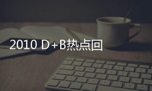 2010 D+B熱點(diǎn)回顧：3.6萬(wàn)觀眾掀起選材熱潮