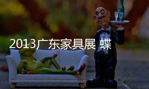 2013廣東家具展 蝶依斕品牌再受外商青睞