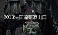 2013法國葡萄酒出口量下降，尤其是低價(jià)葡萄酒