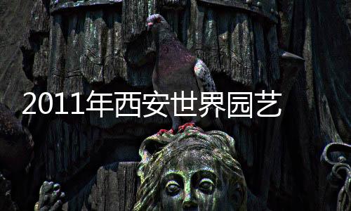 2011年西安世界園藝博覽會主要建筑方案通過評審