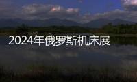 2024年俄羅斯機(jī)床展及金屬加工展